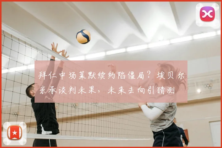 拜仁中场莱默续约陷僵局?埃贝尔亲承谈判未果,未来去向引猜测
