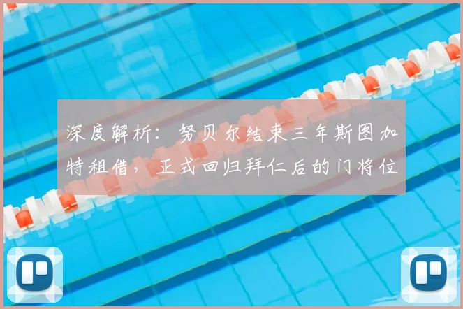 深度解析:努贝尔结束三年斯图加特租借,正式回归拜仁后的门将位置前景