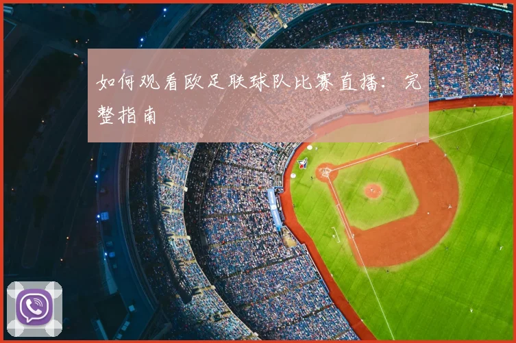如何观看欧足联球队比赛直播：完整指南