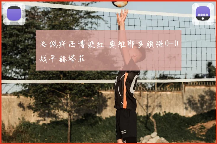 洛佩斯西博染红 奥维耶多顽强0-0战平赫塔菲