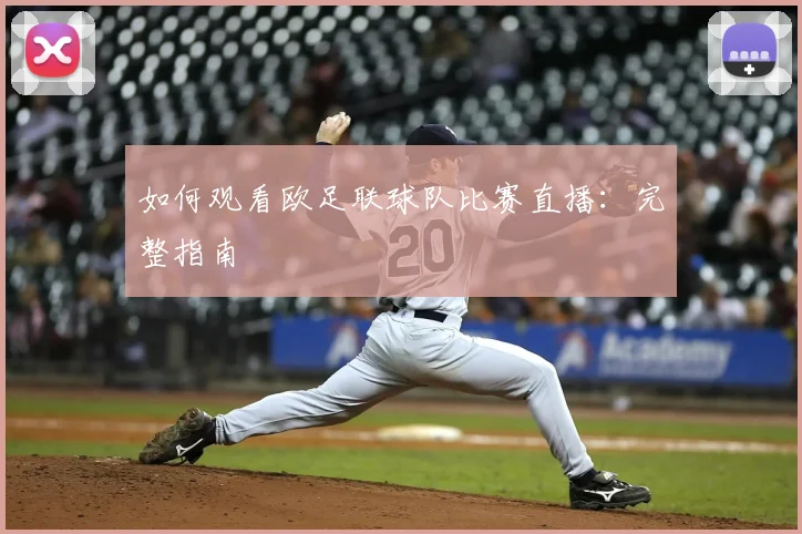 如何观看欧足联球队比赛直播：完整指南